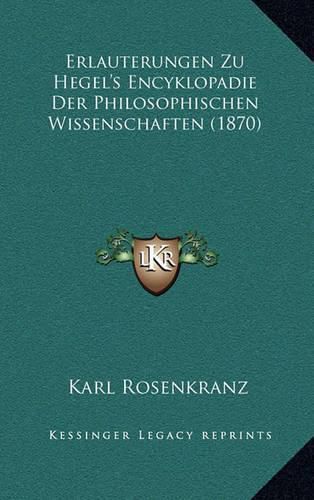 Erlauterungen Zu Hegel's Encyklopadie Der Philosophischen Wissenschaften (1870)