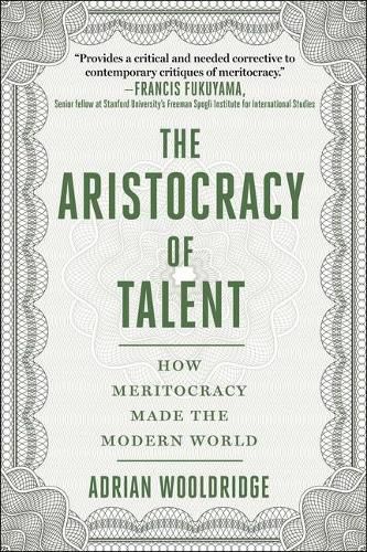 The Aristocracy of Talent: How Meritocracy Made the Modern World