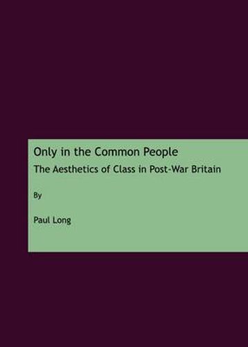 Cover image for Only in the Common People: The Aesthetics of Class in Post-War Britain