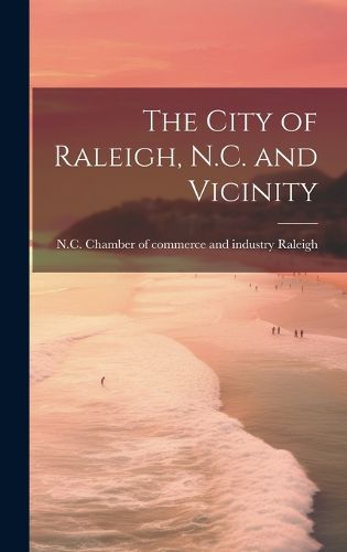 Cover image for The City of Raleigh, N.C. and Vicinity