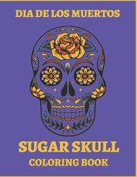 Cover image for Dia De Los Muertos Sugar Skull Coloring Book.
