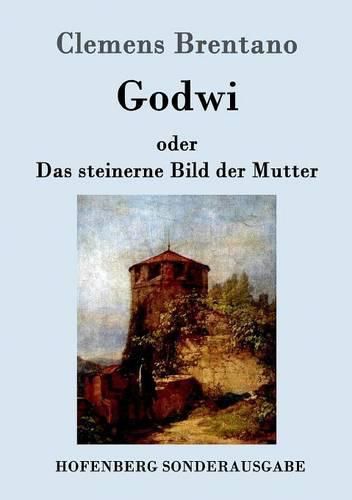 Godwi oder Das steinerne Bild der Mutter: Ein verwilderter Roman von Maria