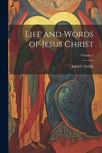 Cover image for Life and Words of Jesus Christ; Volume 2