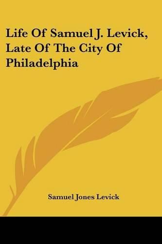 Cover image for Life of Samuel J. Levick, Late of the City of Philadelphia