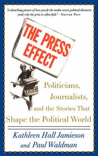 Cover image for The Press Effect: Politicians, Journalists, and the Stories That Shape the Political World