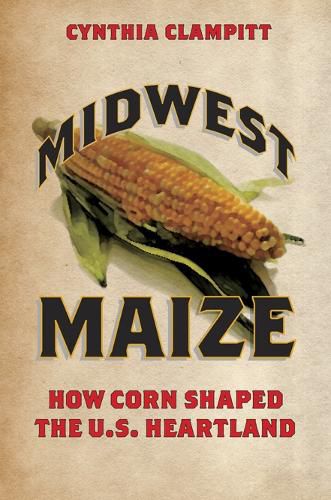 Cover image for Midwest Maize: How Corn Shaped the U.S. Heartland