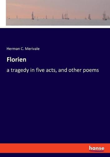 Florien: a tragedy in five acts, and other poems