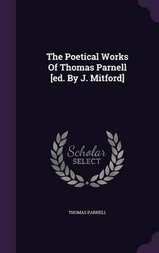 The Poetical Works of Thomas Parnell [Ed. by J. Mitford]