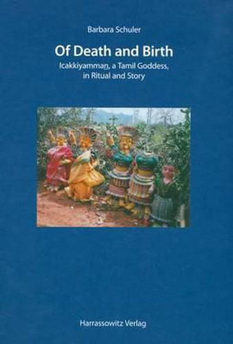 Cover image for Of Death and Birth: Icakkiyamman, a Tamil Goddess, in Ritual and Story with a Film on DVD by the Author