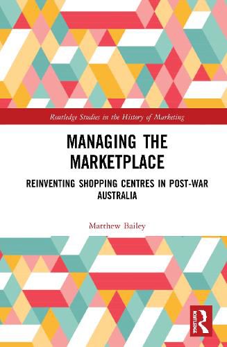 Cover image for Managing the Marketplace: Reinventing Shopping Centres in Post-War Australia