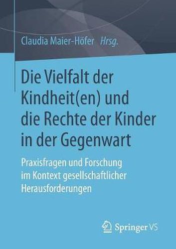 Cover image for Die Vielfalt Der Kindheit(en) Und Die Rechte Der Kinder in Der Gegenwart: Praxisfragen Und Forschung Im Kontext Gesellschaftlicher Herausforderungen