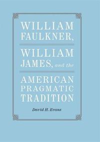 Cover image for William Faulkner, William James, and the American Pragmatic Tradition