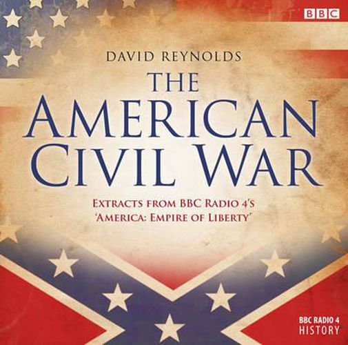 The American Civil War: The Extracts from BBC Radio 4's 'America, Empire of Liberty