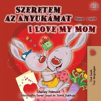 Cover image for I Love My Mom (Hungarian English Bilingual Book for Kids)