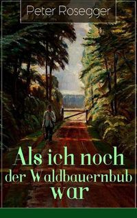 Cover image for Als ich noch der Waldbauernbub war: Jugendgeschichten aus der Waldheimat