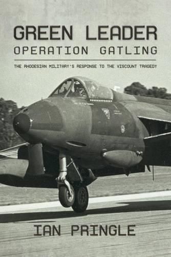 Green Leader: Operation Gatling, the Rhodesian Military's Response to the Viscount Tragedy