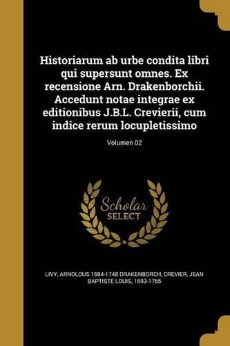 Cover image for Historiarum ab urbe condita libri qui supersunt omnes. Ex recensione Arn. Drakenborchii. Accedunt notae integrae ex editionibus J.B.L. Crevierii, cum indice rerum locupletissimo; Volumen 02
