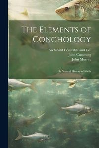 Cover image for The Elements of Conchology; or Natural History of Shells