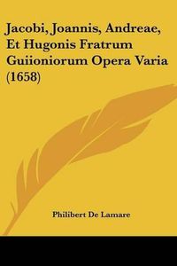 Cover image for Jacobi, Joannis, Andreae, Et Hugonis Fratrum Guiioniorum Opera Varia (1658)