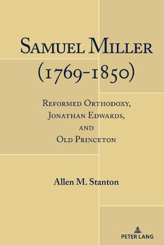 Samuel Miller (1769-1850): Reformed Orthodoxy, Jonathan Edwards, and Old Princeton