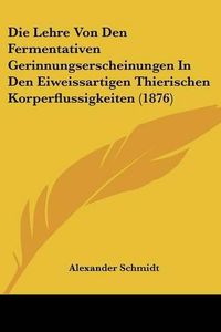 Cover image for Die Lehre Von Den Fermentativen Gerinnungserscheinungen in Den Eiweissartigen Thierischen Korperflussigkeiten (1876)