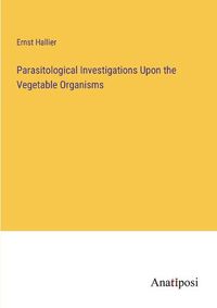 Cover image for Parasitological Investigations Upon the Vegetable Organisms