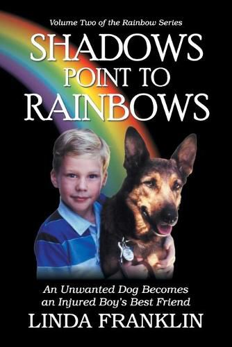 Cover image for Shadows Point to Rainbows: An Unwanted Dog Becomes an Injured Boy's Best Friend