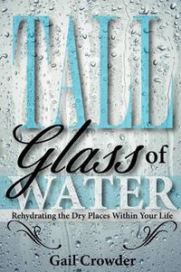 Cover image for Tall Glass of Water- Rehydrating the Dry Places Within Your Life