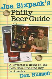 Cover image for Joe Sixpack's Philly Beer Guide: A Reporter's Notes on the Best Beer-Drinking City in America