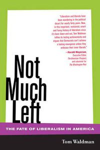 Cover image for Not Much Left: The Fate of Liberalism in America