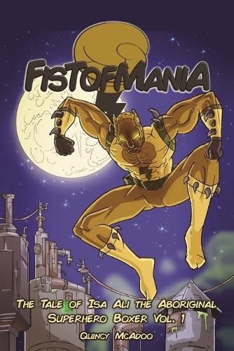 Cover image for Fistofmania: The Tale Of Isa Ali The Aboriginal Superhero Boxer Vol. 1