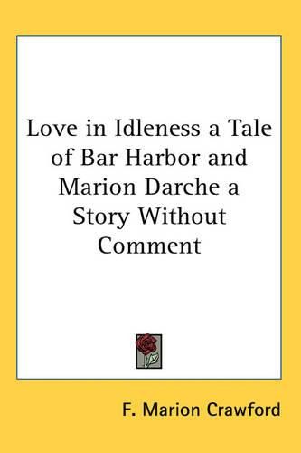 Cover image for Love in Idleness a Tale of Bar Harbor and Marion Darche a Story Without Comment