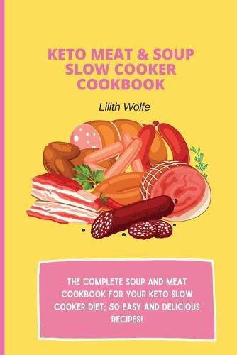 Cover image for Keto Meat & Soup Slow Cooker Cookbook: The Complete Soup and Meat cookbook for your keto slow cooker diet; 50 easy and delicious recipes!