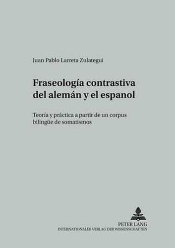 Cover image for Fraseologia Contrastiva del Aleman Y El Espanol: Teoria Y Practica a Partir de Un Corpus Bilinguee de Somatismos
