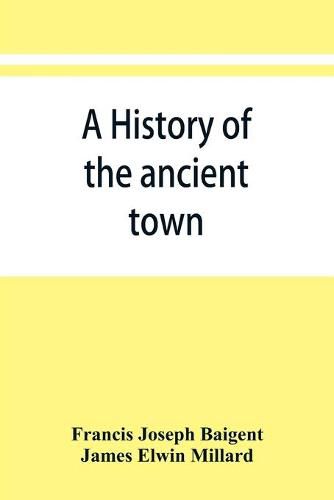 A history of the ancient town and manor of Basingstoke in the county of Southampton; with a brief account of the siege of Basing House, A. D. 1643-1645