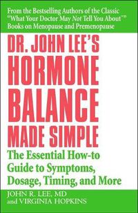 Cover image for Dr John Lee's Hormone Balance Made Simple: The Essential How-to Guide to Symptoms, Dosage, Timing, and More