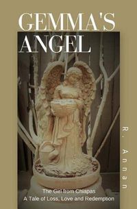 Cover image for Gemma's Angel: The Girl from Chiapas Tale of Loss, Love and Redemption