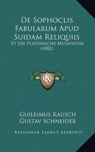 Cover image for de Sophoclis Fabularum Apud Suidam Reliquiis: Et Die Platonische Metaphysik (1882)