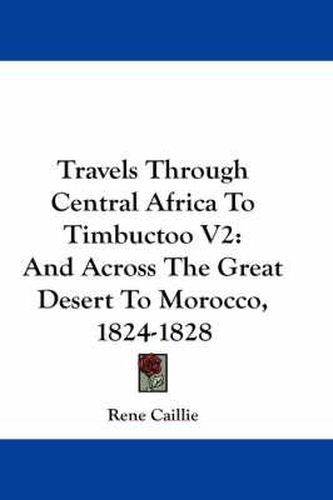 Cover image for Travels Through Central Africa To Timbuctoo V2: And Across The Great Desert To Morocco, 1824-1828