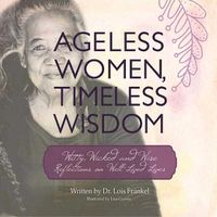 Cover image for Ageless Women, Timeless Wisdom: Witty, Wicked, and Wise Reflections on Well-Lived Lives