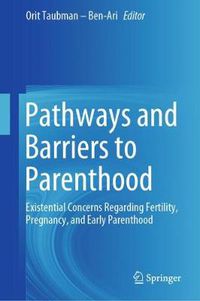 Cover image for Pathways and Barriers to Parenthood: Existential Concerns Regarding Fertility, Pregnancy, and Early Parenthood