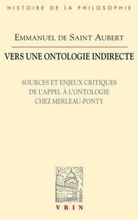 Cover image for Vers Une Ontologie Indirecte: Sources Et Enjeux Critiques de l'Appel a l'Ontologie Chez Merleau-Ponty