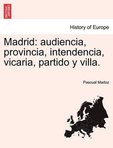 Cover image for Madrid: audiencia, provincia, intendencia, vicaria, partido y villa.