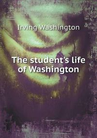 Cover image for The student's life of Washington