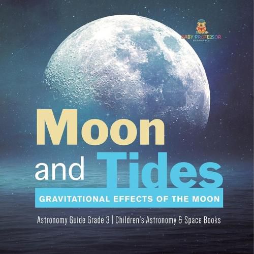 Cover image for Moon and Tides: Gravitational Effects of the Moon Astronomy Guide Grade 3 Children's Astronomy & Space Books