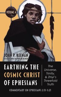 Cover image for Earthing the Cosmic Christ of Ephesians--The Universe, Trinity, and Zhiyi's Threefold Truth, Volume 4