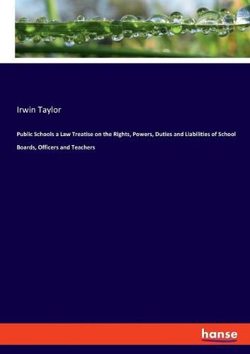 Cover image for Public Schools a Law Treatise on the Rights, Powers, Duties and Liabilities of School Boards, Officers and Teachers