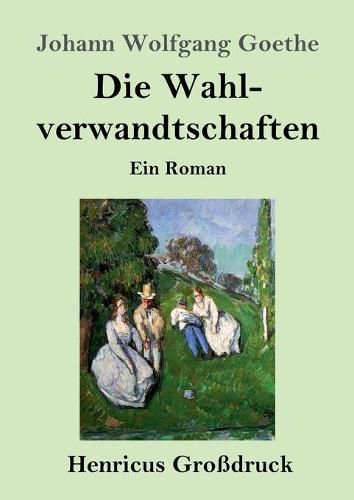 Cover image for Die Wahlverwandtschaften (Grossdruck): Ein Roman