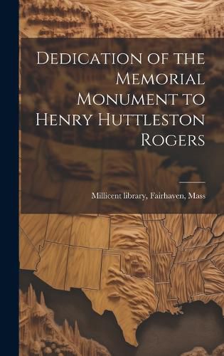 Cover image for Dedication of the Memorial Monument to Henry Huttleston Rogers