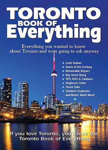 Toronto Book of Everything: Everything You Wanted to Know about Toronto and Were Going to Ask Anyway